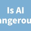 Is AI Dangerous?