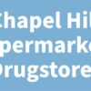 Chapel Hil Supermarkets Drugstores